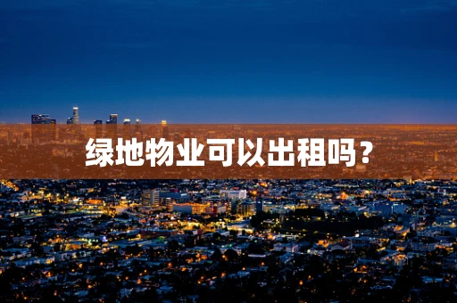 绿地物业可以出租吗？