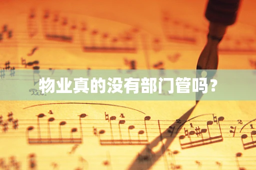 物业真的没有部门管吗？