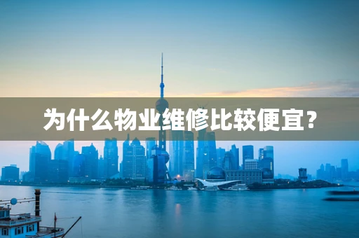 为什么物业维修比较便宜？