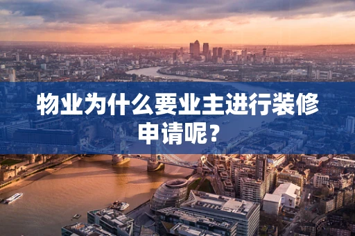 物业为什么要业主进行装修申请呢？