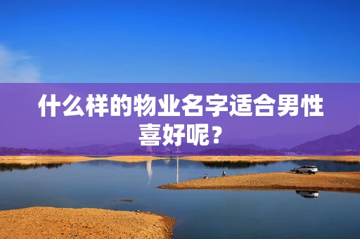 什么样的物业名字适合男性喜好呢？