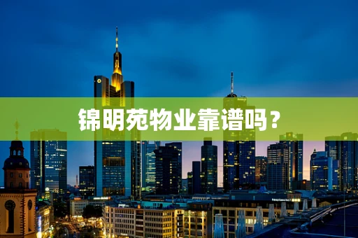 锦明苑物业靠谱吗？