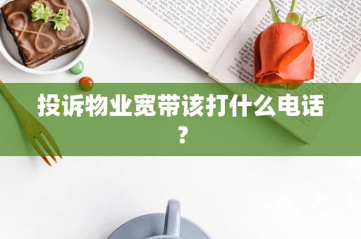 投诉物业宽带该打什么电话？