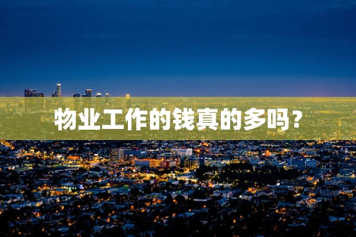 物业工作的钱真的多吗？
