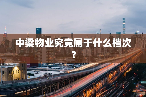 中梁物业究竟属于什么档次？