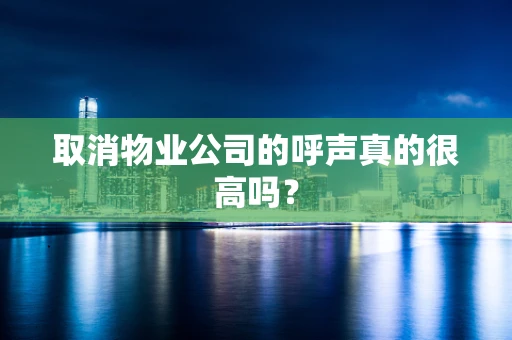 取消物业公司的呼声真的很高吗？