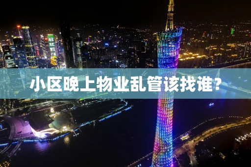 小区晚上物业乱管该找谁？