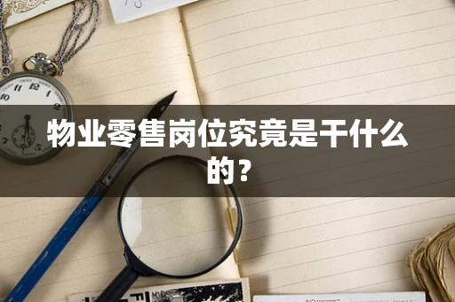 物业零售岗位究竟是干什么的？