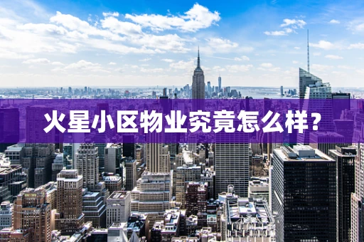 火星小区物业究竟怎么样？