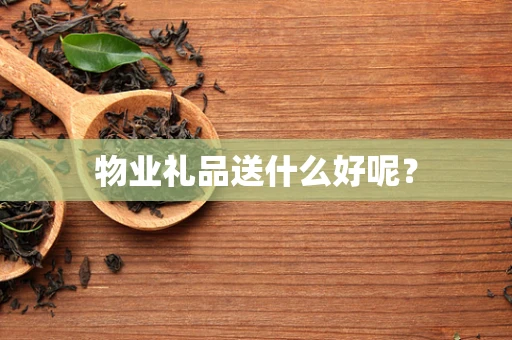 物业礼品送什么好呢？