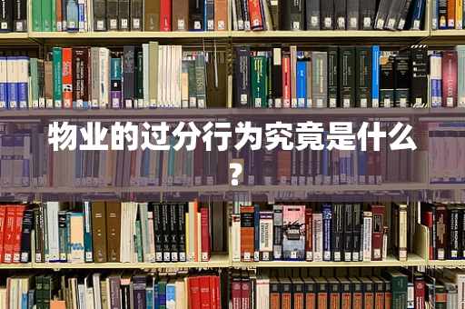 物业的过分行为究竟是什么？