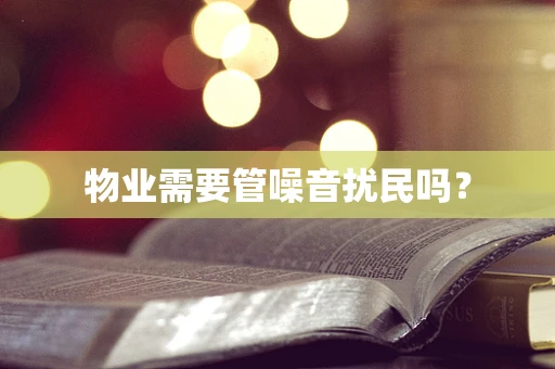 物业需要管噪音扰民吗？