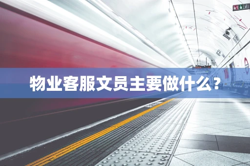 物业客服文员主要做什么？