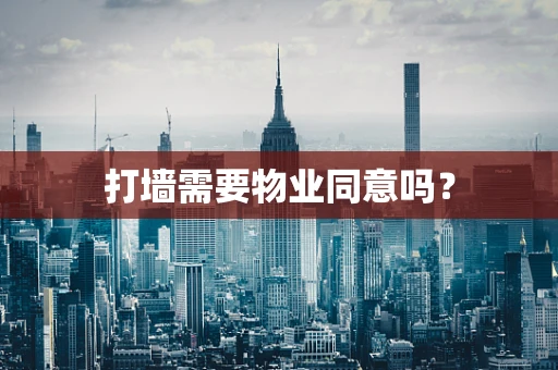 打墙需要物业同意吗？