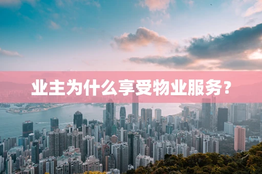 业主为什么享受物业服务？