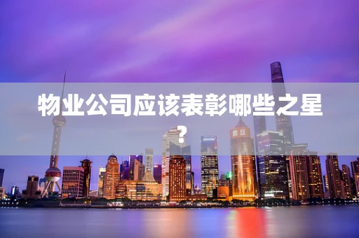物业公司应该表彰哪些之星？