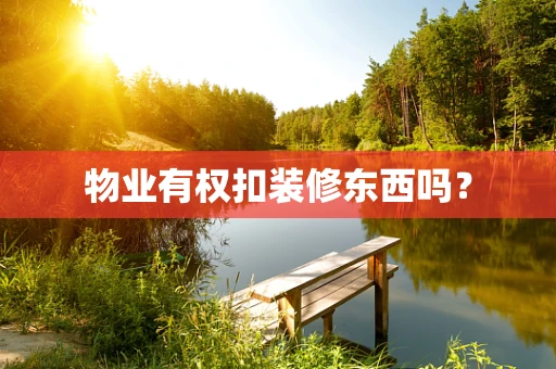 物业有权扣装修东西吗？