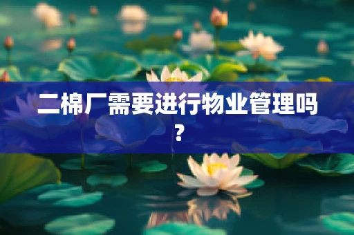 二棉厂需要进行物业管理吗？