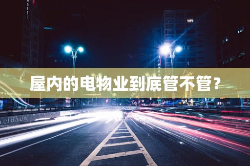 屋内的电物业到底管不管？