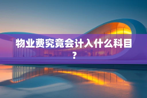 物业费究竟会计入什么科目？