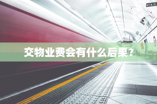 交物业费会有什么后果？