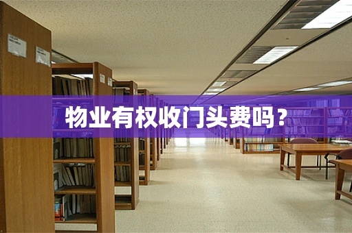 物业有权收门头费吗？