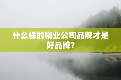 什么样的物业公司品牌才是好品牌？