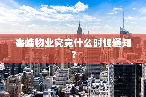 睿峰物业究竟什么时候通知？