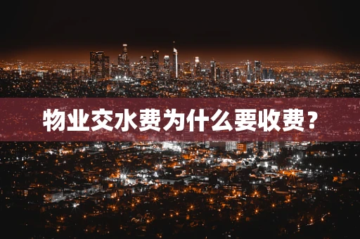 物业交水费为什么要收费？