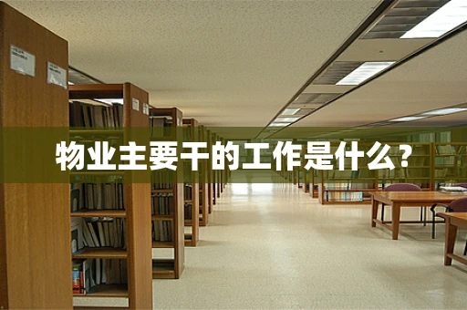 物业主要干的工作是什么？