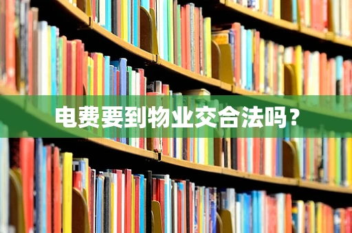 电费要到物业交合法吗？
