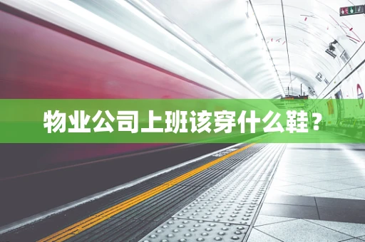 物业公司上班该穿什么鞋？