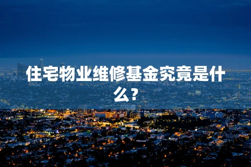 住宅物业维修基金究竟是什么？