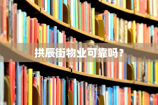 拱辰街物业可靠吗？