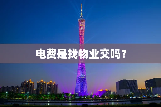 电费是找物业交吗？