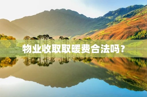 物业收取取暖费合法吗？