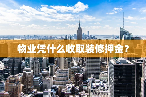物业凭什么收取装修押金？