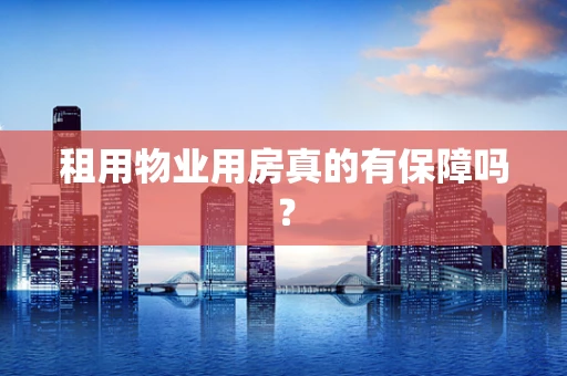 租用物业用房真的有保障吗？