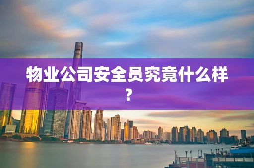 物业公司安全员究竟什么样？