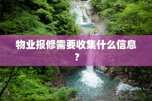 物业报修需要收集什么信息？
