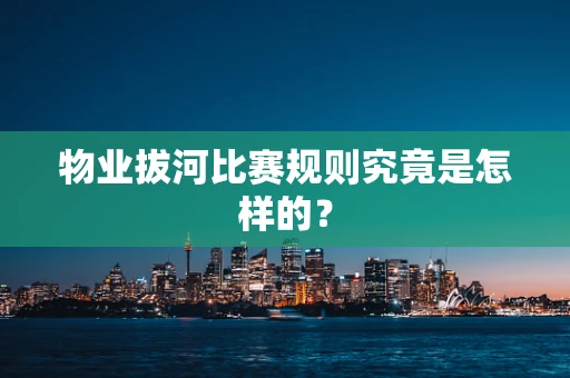 物业拔河比赛规则究竟是怎样的？