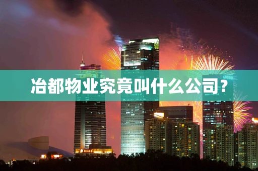 冶都物业究竟叫什么公司？
