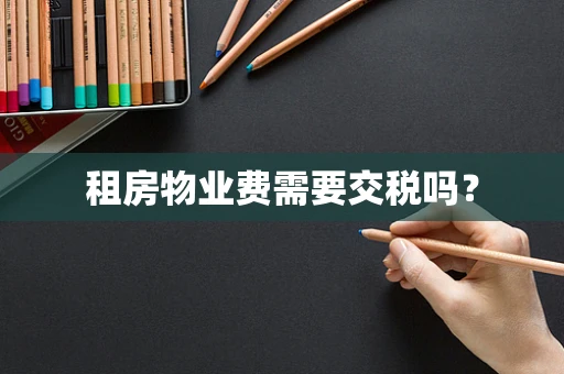 租房物业费需要交税吗？