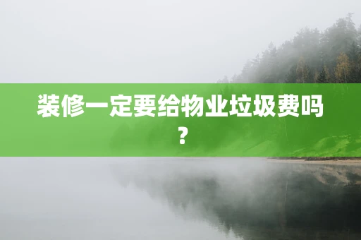 装修一定要给物业垃圾费吗？