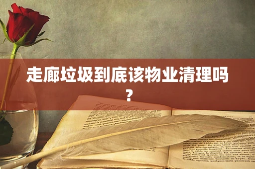 走廊垃圾到底该物业清理吗？