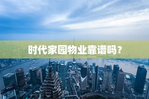 时代家园物业靠谱吗？
