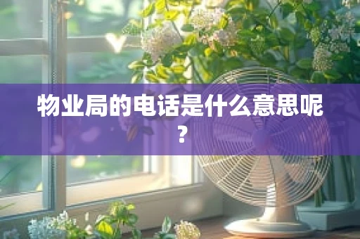 物业局的电话是什么意思呢？