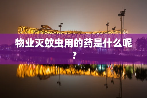物业灭蚊虫用的药是什么呢？
