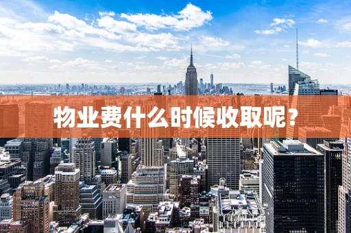 物业费什么时候收取呢？