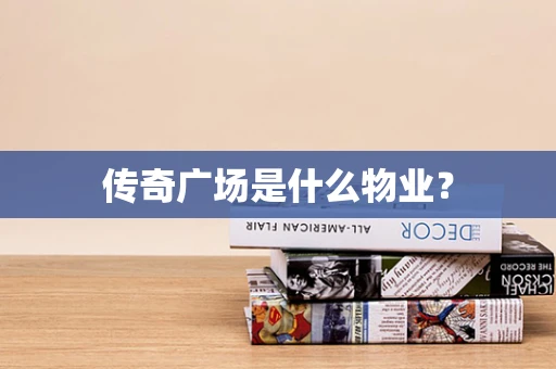 传奇广场是什么物业？
